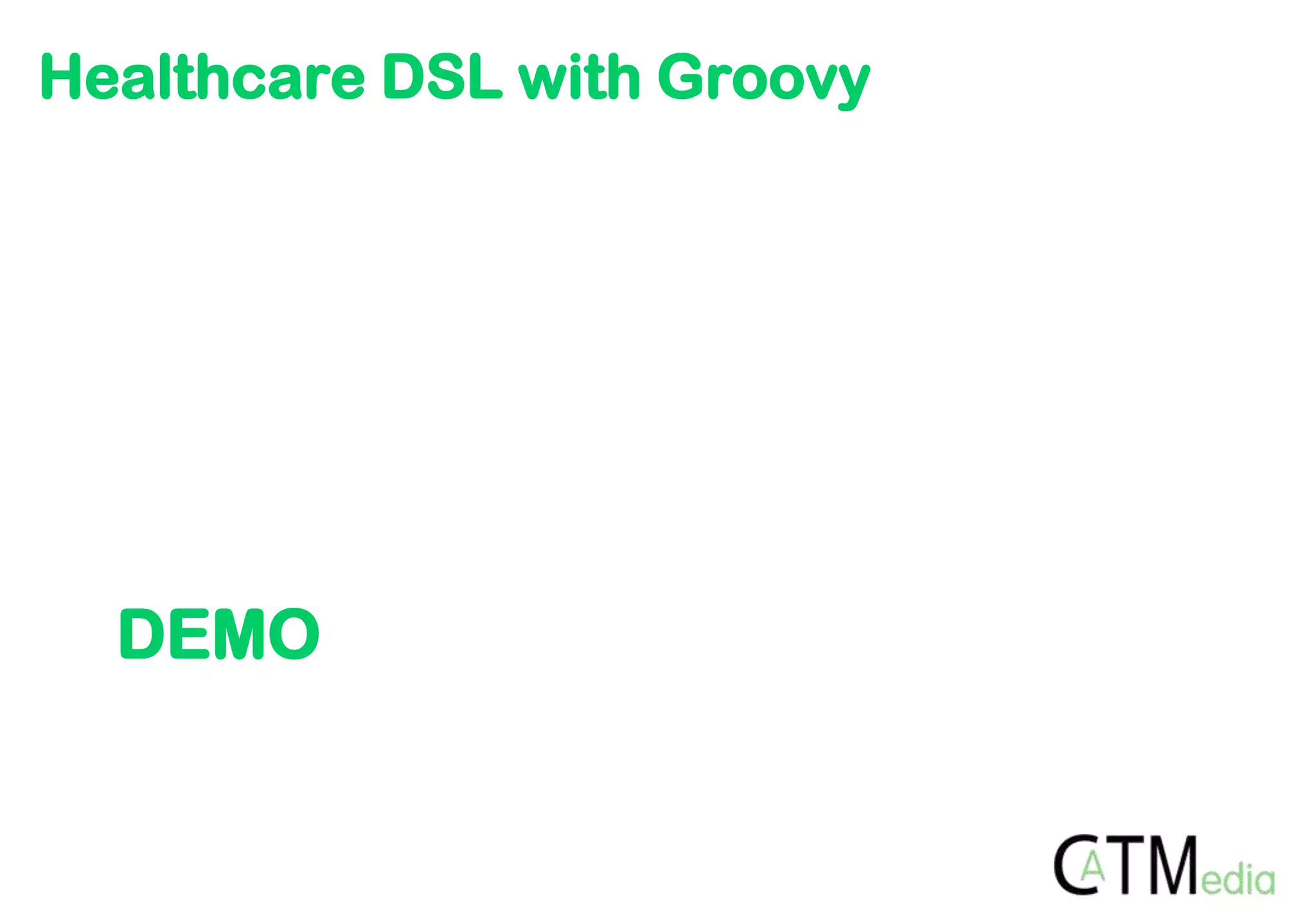 Healthcare DSL with Groovy




  DEMO
 