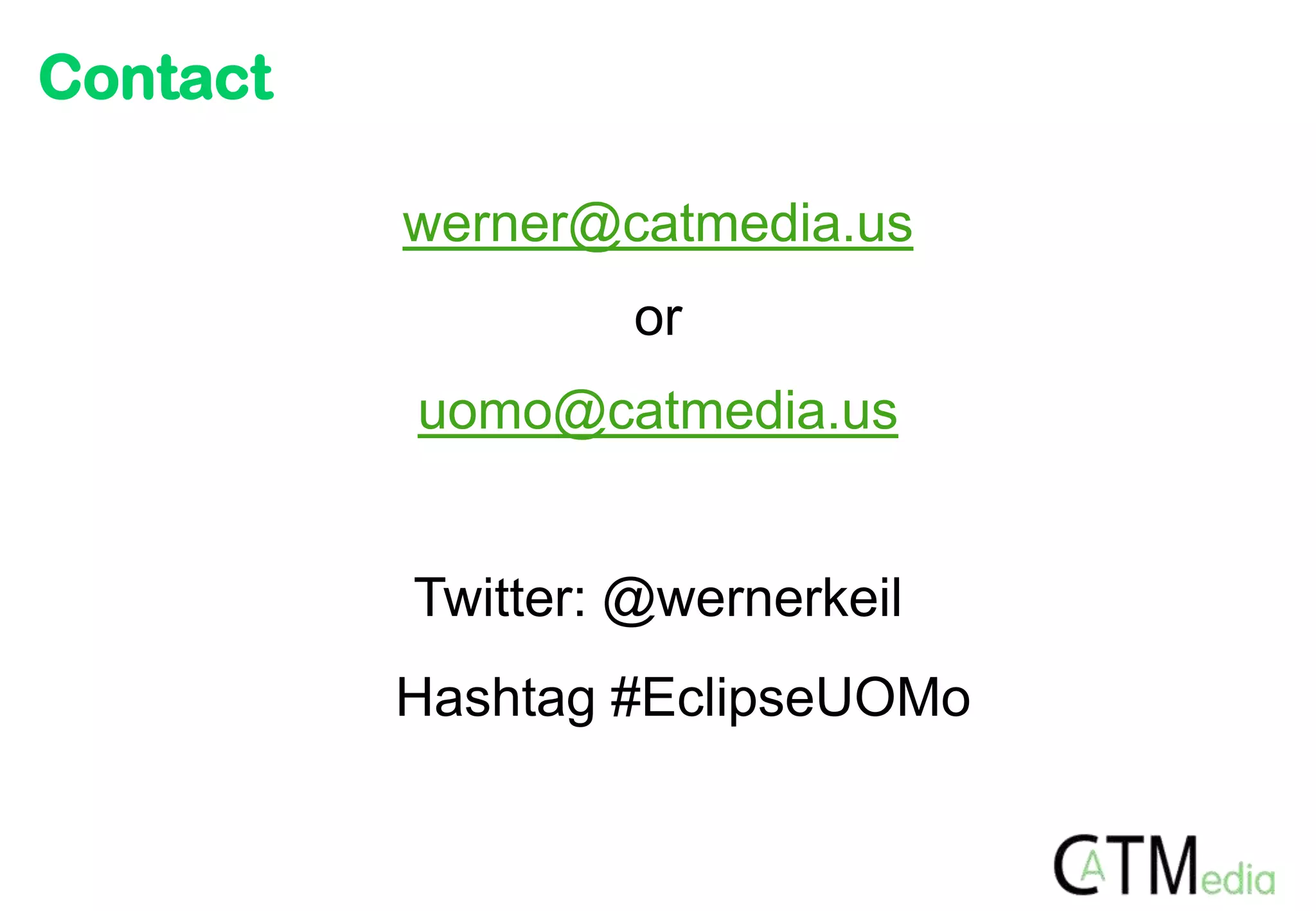 Contact

          werner@catmedia.us
                   or
          uomo@catmedia.us


          Twitter: @wernerkeil
          Hashtag #EclipseUOMo
 