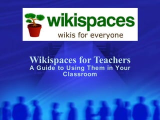 Wikispaces for Teachers A Guide to Using Them in Your Classroom 