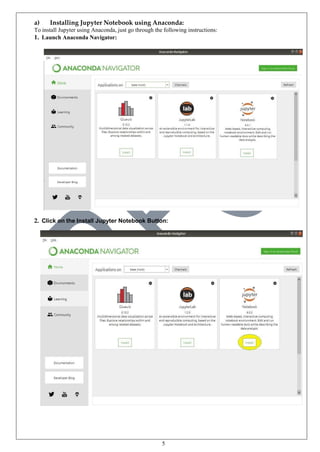 5
a) Installing Jupyter Notebook using Anaconda:
To install Jupyter using Anaconda, just go through the following instructions:
1. Launch Anaconda Navigator:
2. Click on the Install Jupyter Notebook Button:
 