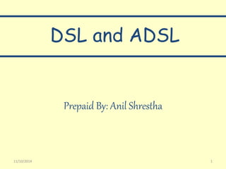 DSL and ADSL 
Prepaid By: Anil Shrestha 
11/10/2014 1 
 