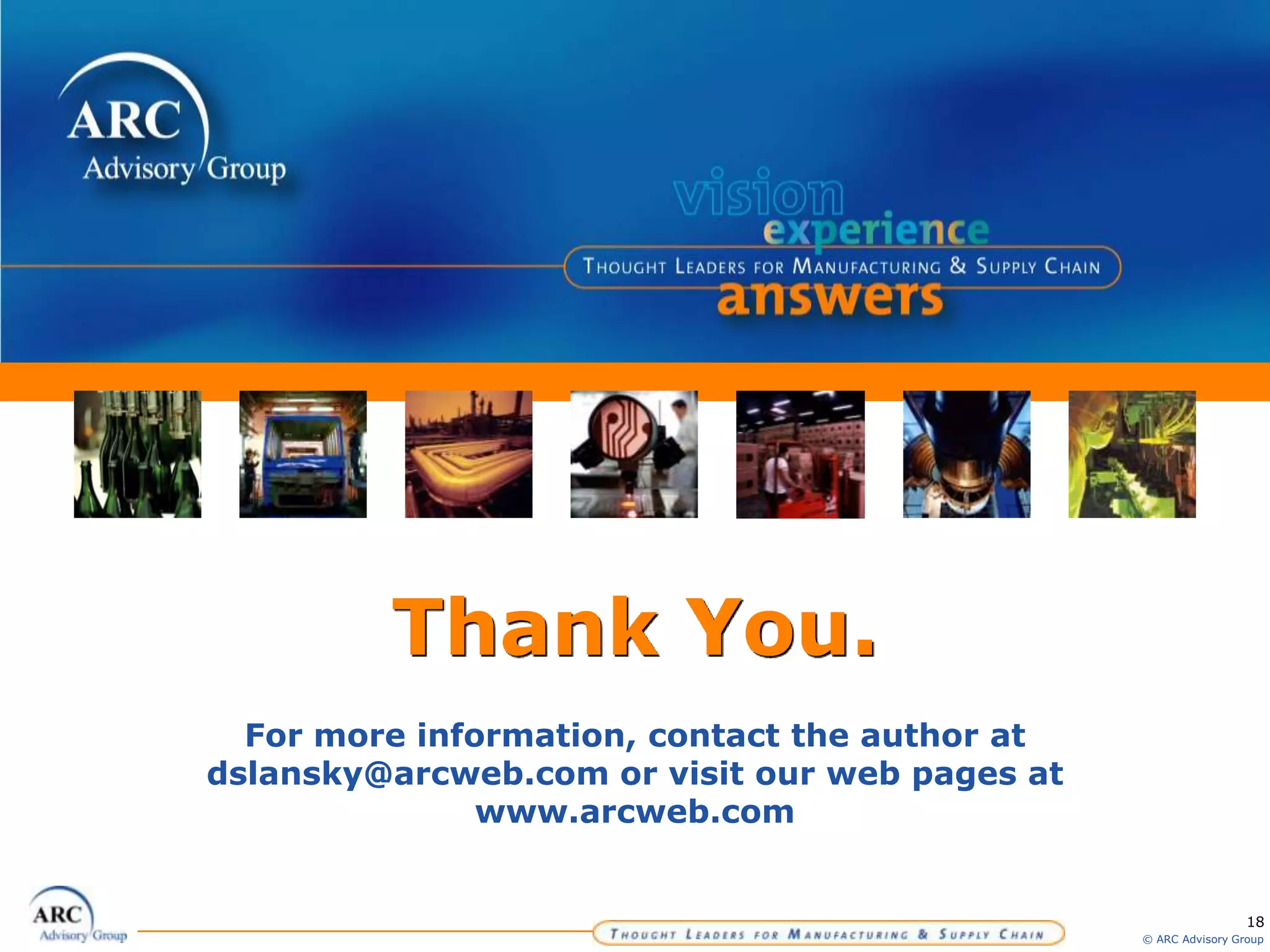 18
© ARC Advisory Group
Thank You.
For more information, contact the author at
dslansky@arcweb.com or visit our web pages at
www.arcweb.com
 