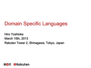 Domain Specific Languages
Hiro Yoshioka
March 15th, 2013
Rakuten Tower 2, Shinagawa, Tokyo, Japan
 