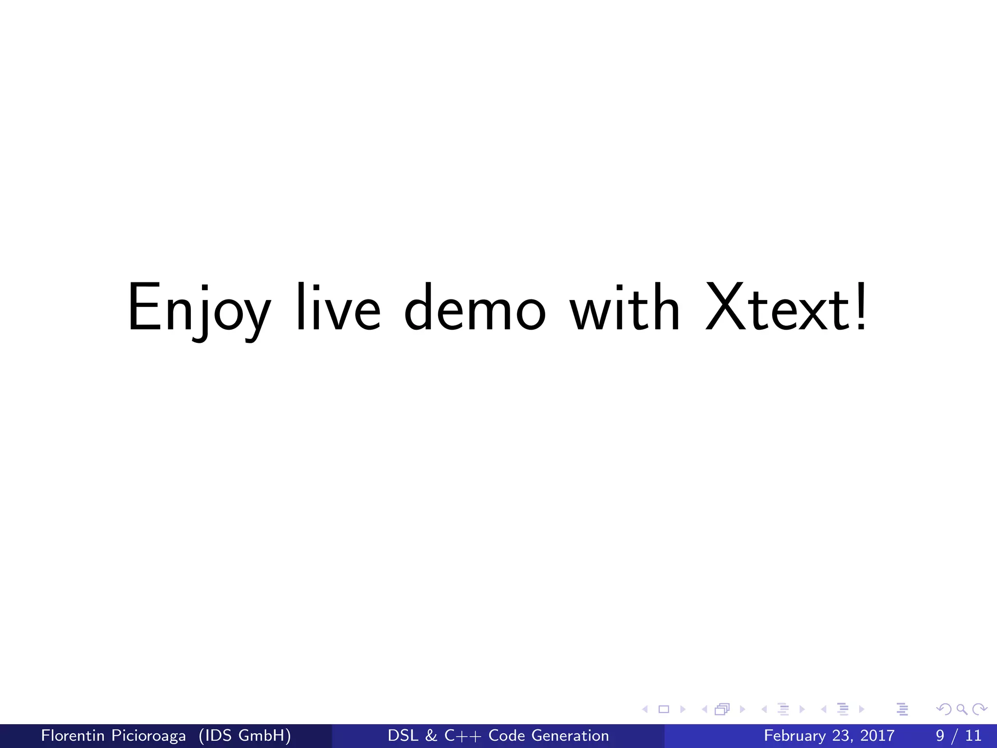 Enjoy live demo with Xtext!
Florentin Picioroaga (IDS GmbH) DSL & C++ Code Generation February 23, 2017 9 / 11
 