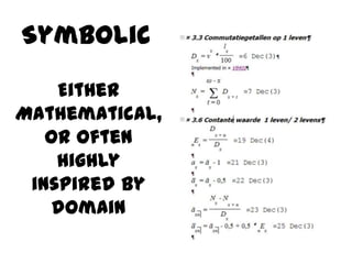 Symbolic
    Either
Mathematical,
   or often
    highly
 inspired by
    domain
 