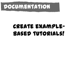 Documentation


  Create example-
  based tutorials!
 
