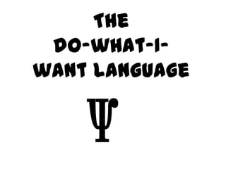 The
 do-what-I-
want language


    Ѱ
 