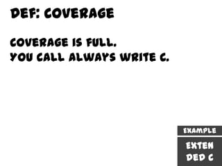 Def: Coverage
Coverage is full.
You call always write C.




                           Example

                           Exten
                           ded C
 