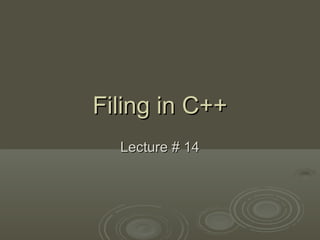 Filing in C++
Lecture # 14

 