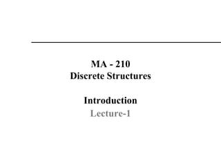 MA - 210
Discrete Structures
Introduction
Lecture-1
 