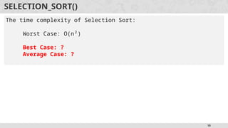 10
SELECTION_SORT()
The time complexity of Selection Sort:
Worst Case: O(n²)
Best Case: ?
Average Case: ?
 