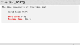 27
Insertion_SORT()
The time complexity of Insertion Sort:
Worst Case: O(n²)
Best Case: O(n)
Average Case: O(n²)
 