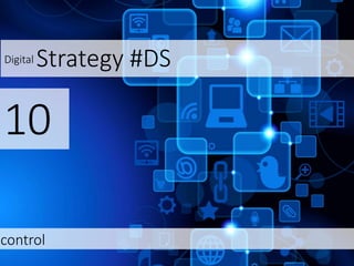 Digital Strategy #DS
10
control
 