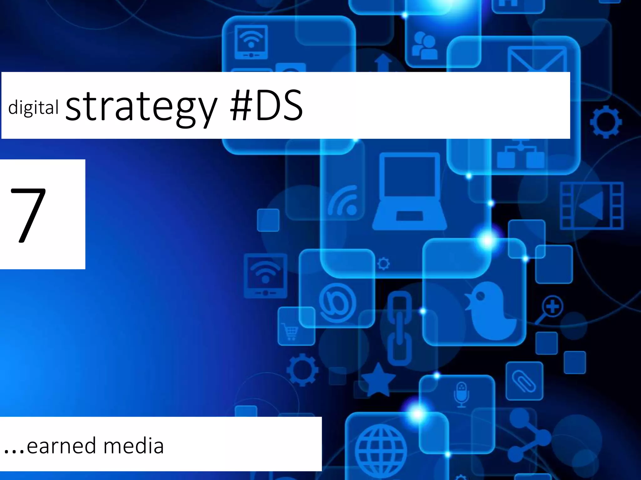 digital strategy #DS
7
…earned media
 