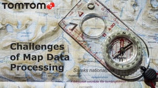 Challenges
of Map Data
Processing
 