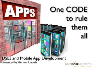 One CODE
                                   to rule
                                     them
                                        all

DSLs and Mobile App Development
presented by Herman Lintvelt
 