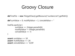 Groovy Closure
def lineFile = new File(getClass().getResource("numbers.txt").getPath())
def sumValue = 0, multiflyValue = 1, concateValue = ''
lineFile.eachLine {
sumValue += Integer.parseInt(it)
multiflyValue *= Integer.parseInt(it)
concateValue += it
}
assert sumValue == 10
assert multiflyValue == 24
assert concateValue == '1234'

 