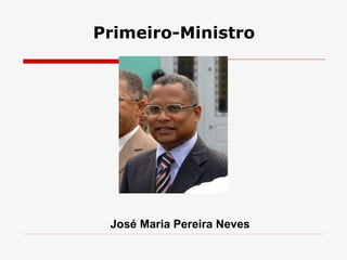 Primeiro-Ministro José Maria Pereira Neves   