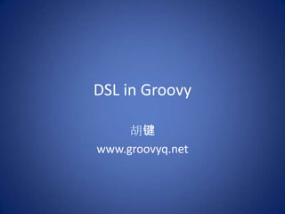 DSL in Groovy 胡键 www.groovyq.net 