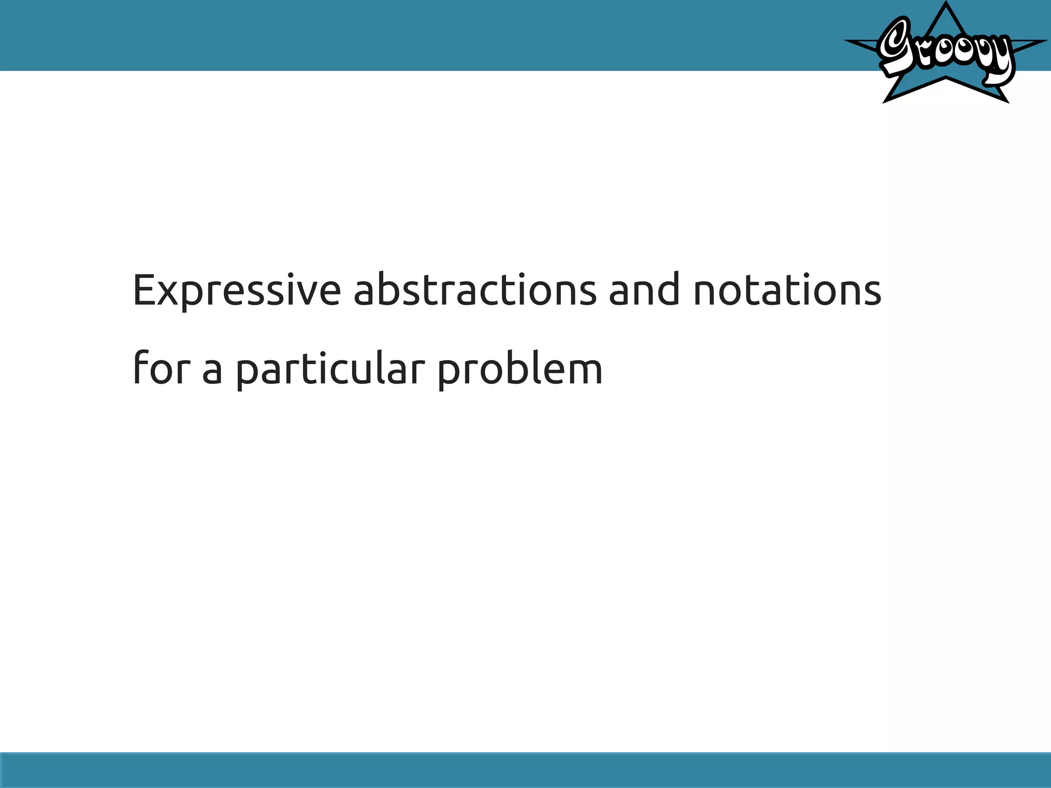 Expressive abstractions and notations
for a particular problem
 