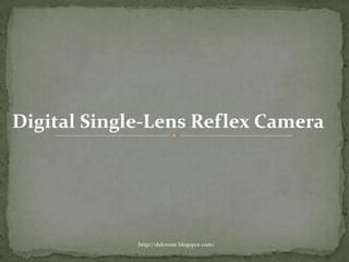 Digital Single-Lens Reflex Camera




             http://dslrzone.blogspot.com/
 