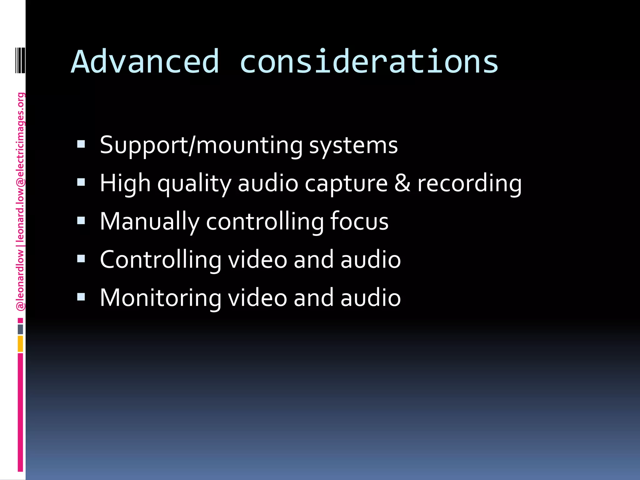 Advanced considerationsSupport/mounting systemsHigh quality audio capture & recordingManually controlling focusControlling video and audioMonitoring video and audio