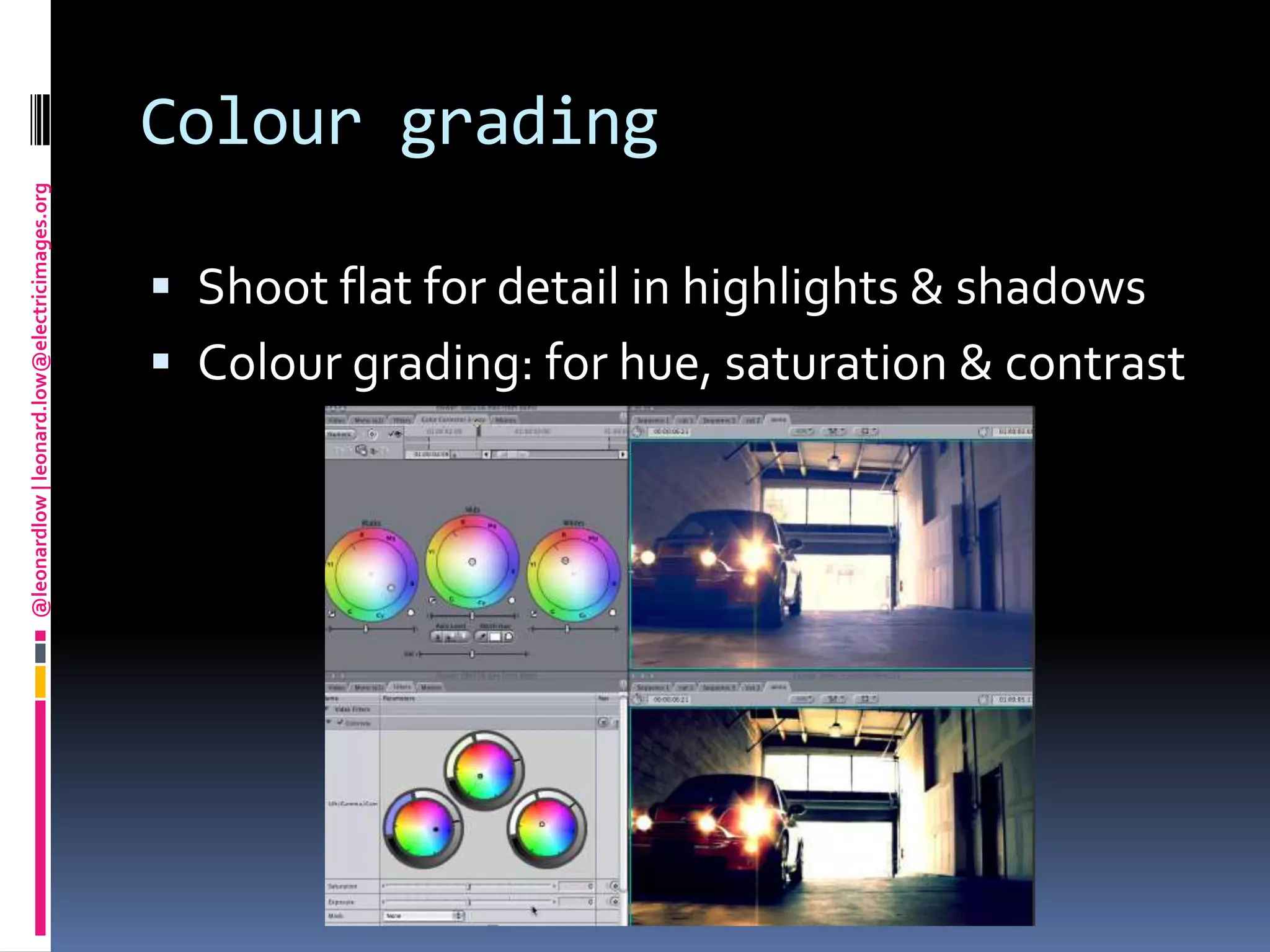Colour gradingShoot flat for detail in highlights & shadowsColour grading: for hue, saturation & contrast