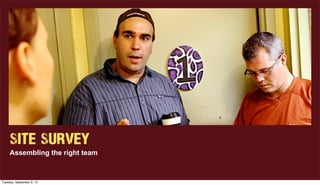 Site Survey
Assembling the right team
Tuesday, September 3, 13
 