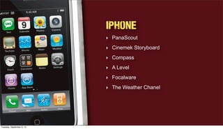 iPhone
‣ PanaScout
‣ Cinemek Storyboard
‣ Compass
‣ A Level
‣ Focalware
‣ The Weather Chanel
Tuesday, September 3, 13
 