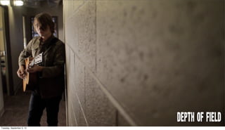 .
Depth of Field
Tuesday, September 3, 13
 