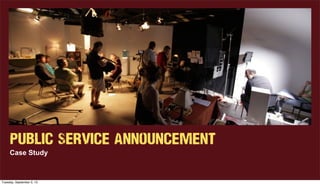 Public Service Announcement
Case Study
Tuesday, September 3, 13
 