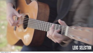 LENS SELECTION
Tuesday, September 3, 13
 