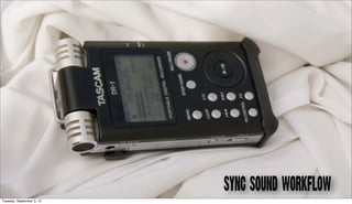 SYNC SOUND WORKFLOW
Tuesday, September 3, 13
 