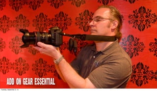 ADD ON GEAR ESSENTIAL
Tuesday, September 3, 13
 