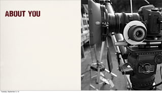 About You
Tuesday, September 3, 13
 