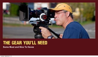 THe GeaR You’ll NEED
Some Must and Nice To Haves
Tuesday, September 3, 13
 