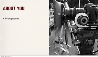 About You
‣ Photographer
Tuesday, September 3, 13
 
