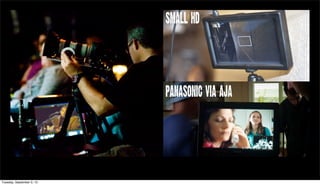 SMALL HD
Panasonic via AJA
Tuesday, September 3, 13
 