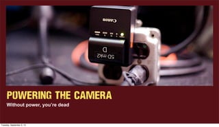Powering the Camera
Without power, you’re dead
Tuesday, September 3, 13
 