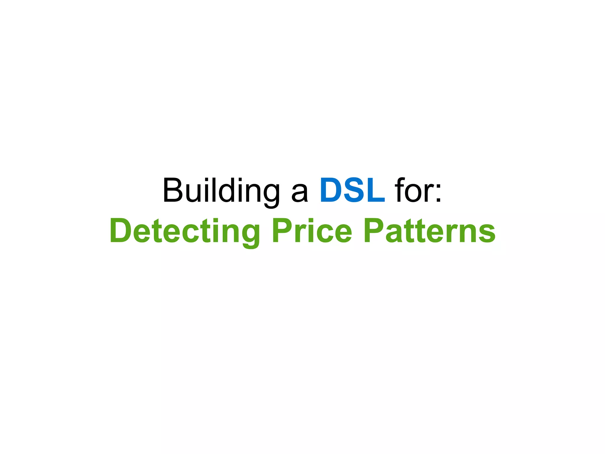 Building a DSL for:
Detecting Price Patterns
 