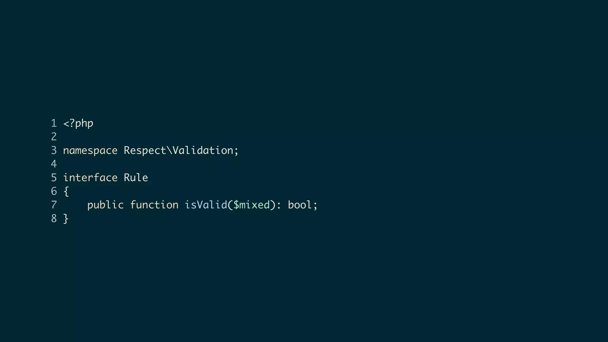1 <?php
2
3 namespace RespectValidation;
4
5 interface Rule
6 {
7 public function isValid($mixed): bool;
8 }
 