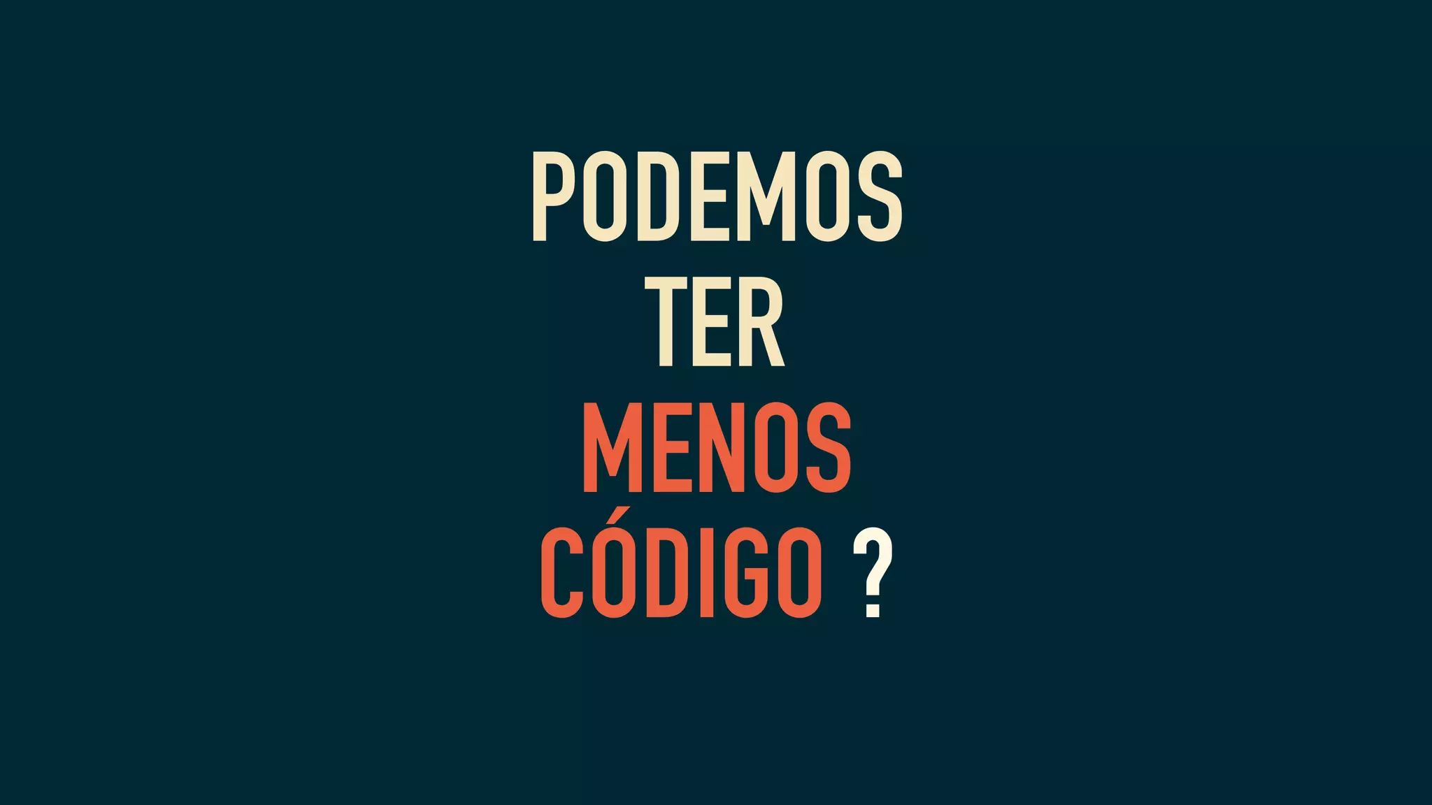 PODEMOS
TER
MENOS
CÓDIGO ?
 