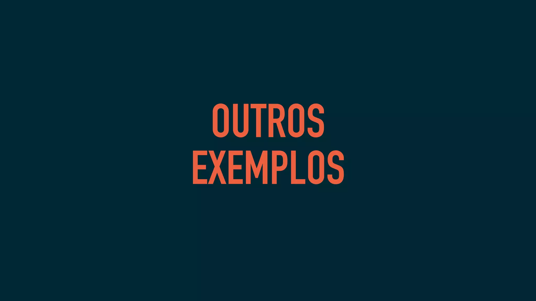 OUTROS
EXEMPLOS
 