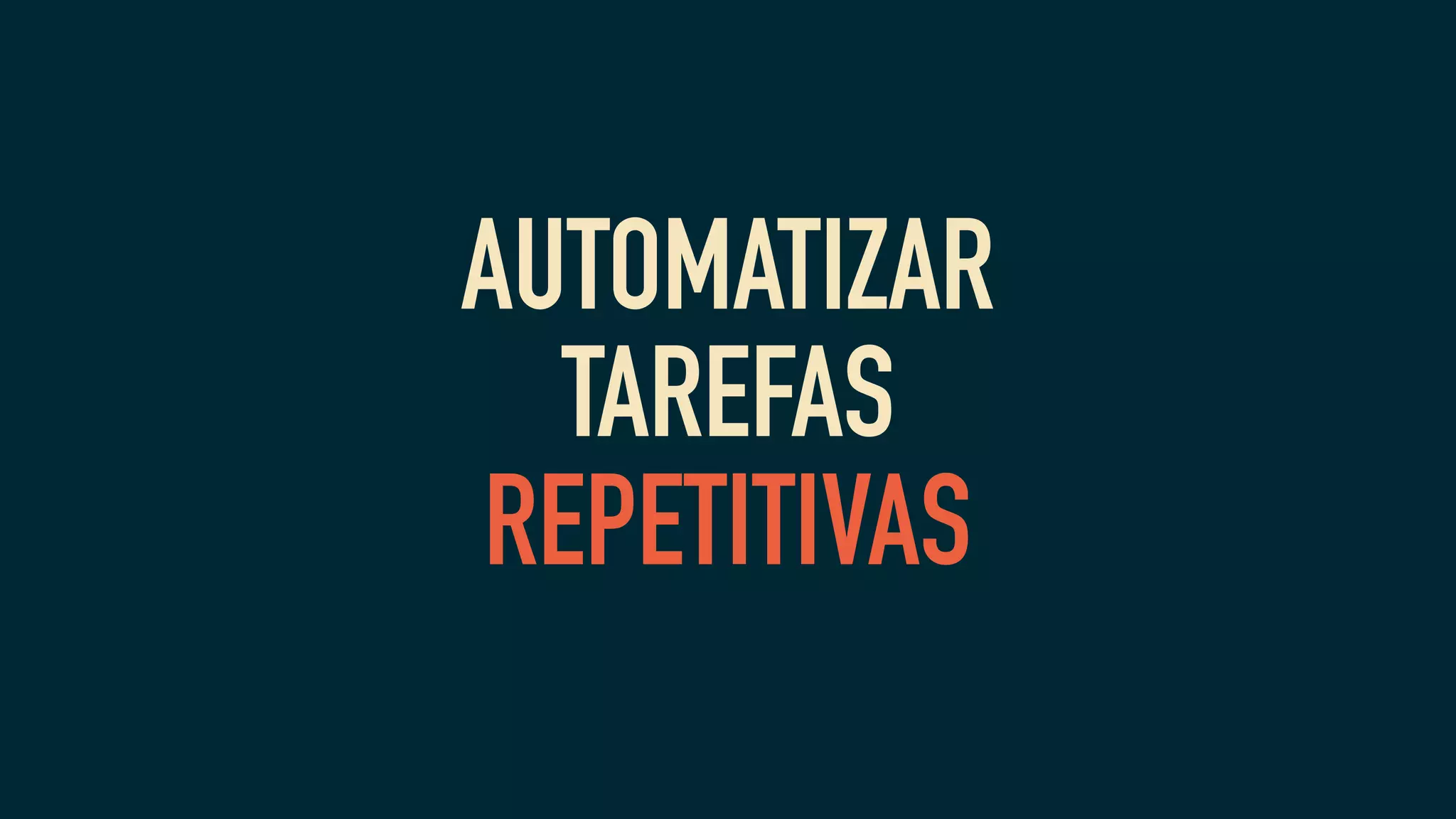 AUTOMATIZAR
TAREFAS
REPETITIVAS
 