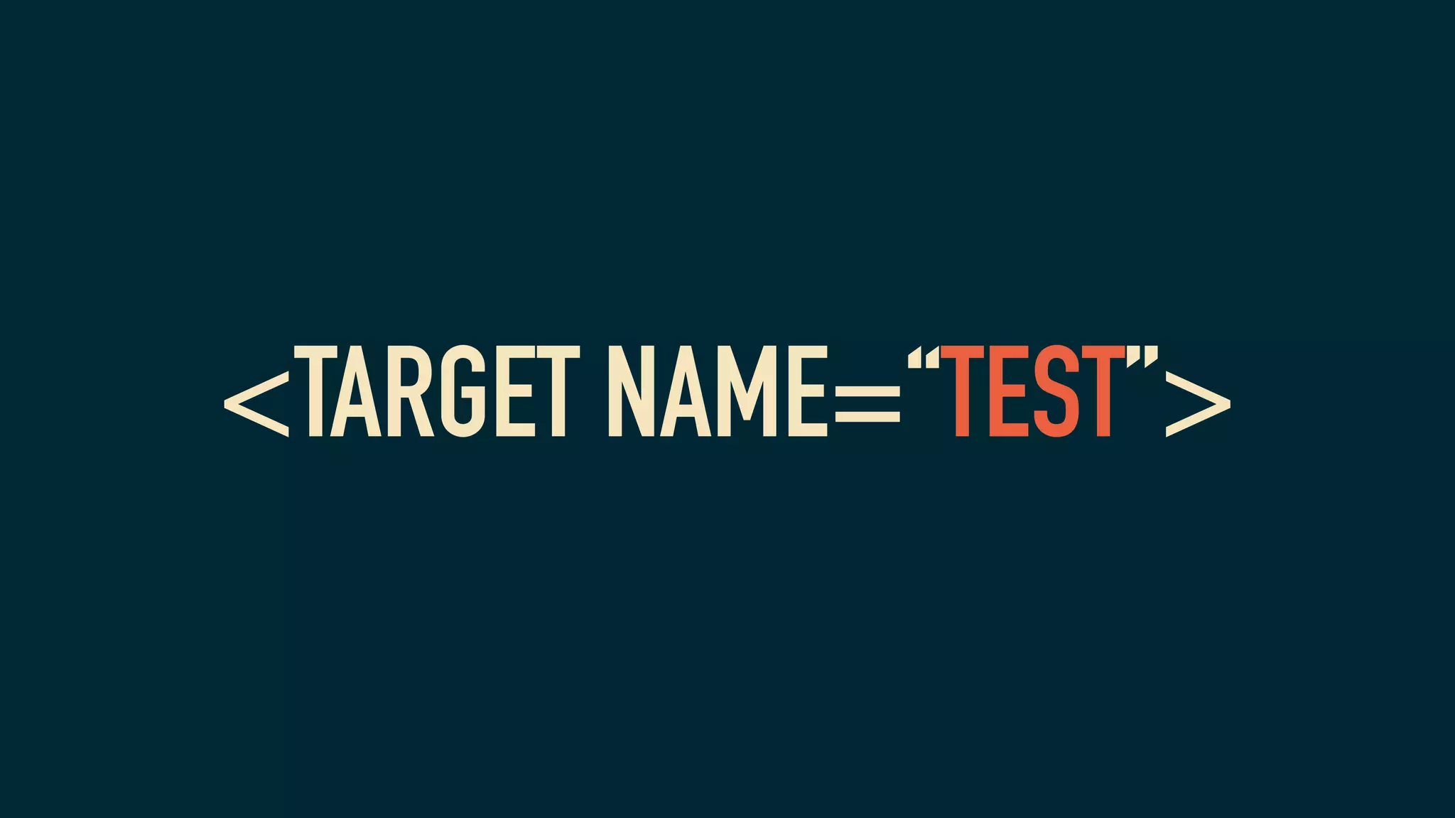 <TARGET NAME=“TEST”>
 