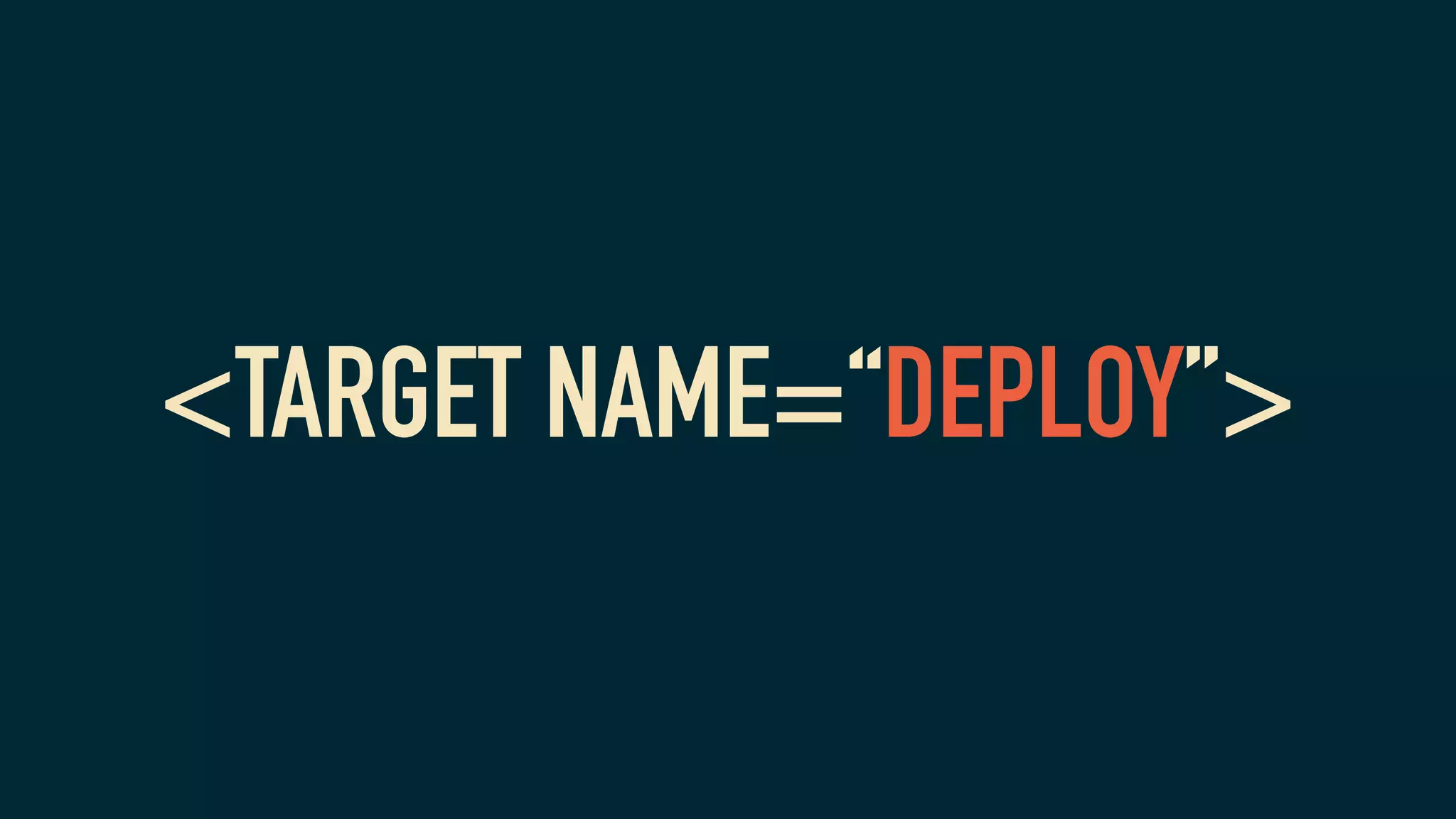 <TARGET NAME=“DEPLOY”>
 