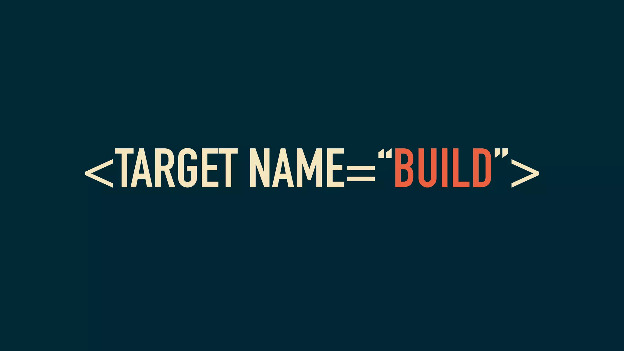 <TARGET NAME=“BUILD”>
 