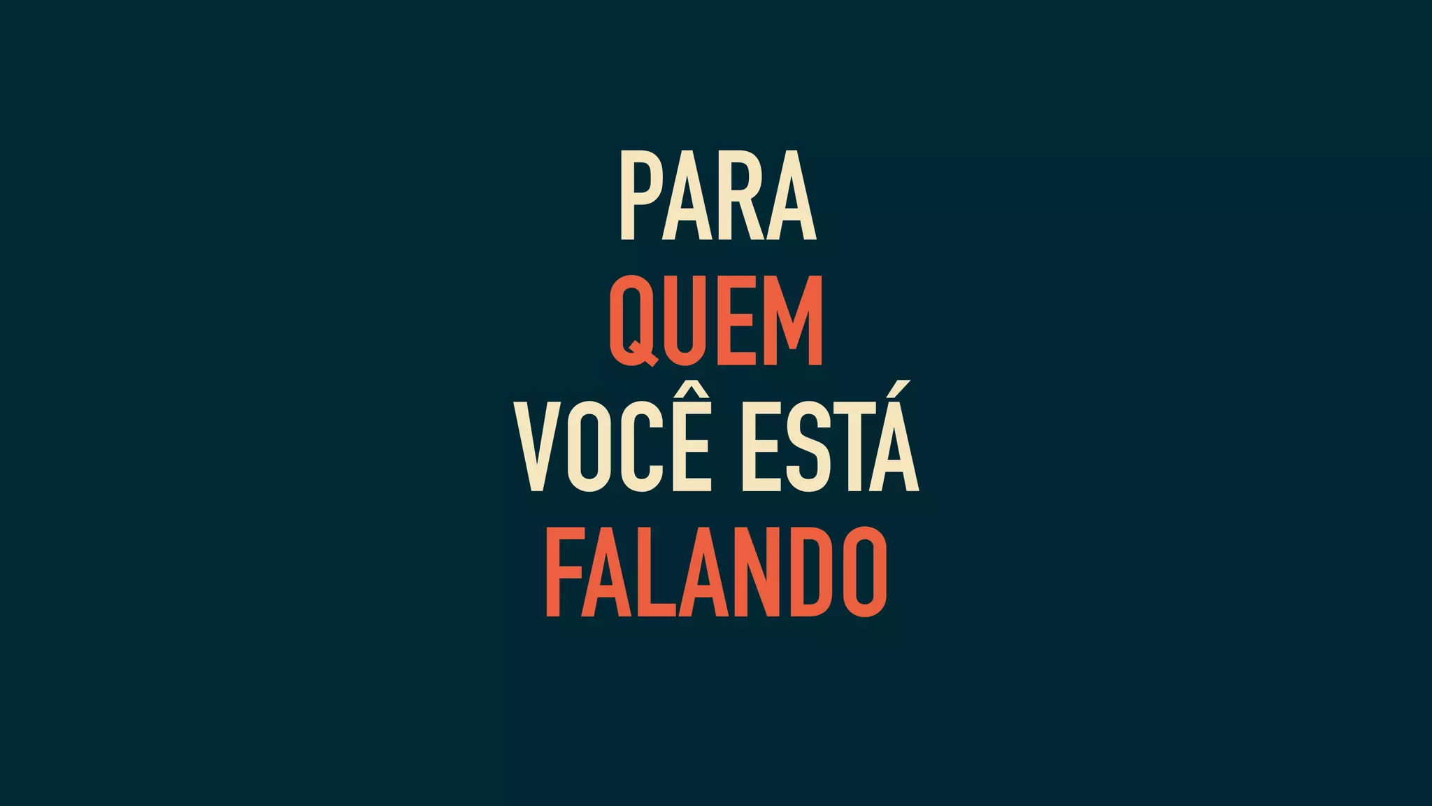 PARA
QUEM
VOCÊ ESTÁ
FALANDO
 