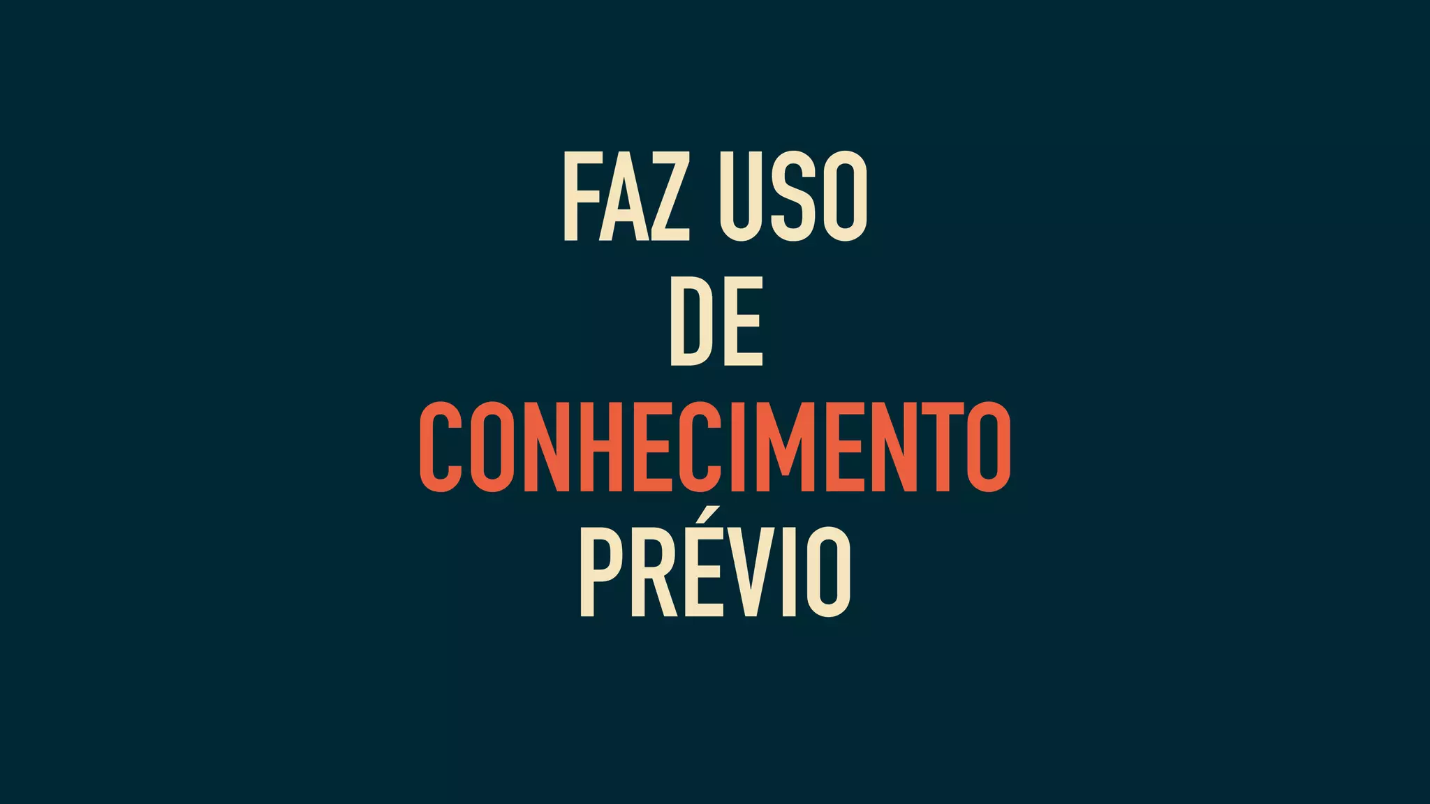 FAZ USO
DE
CONHECIMENTO
PRÉVIO
 