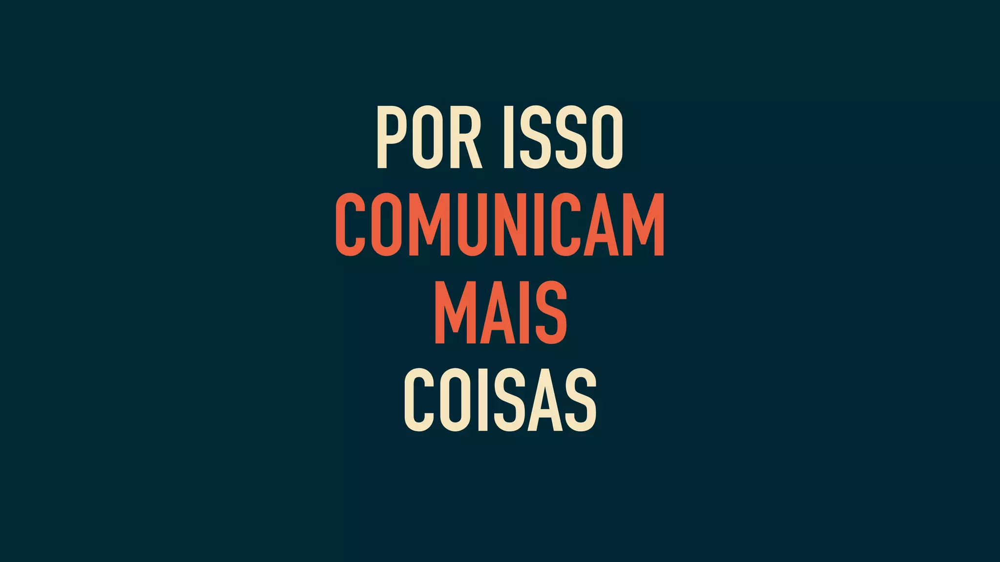 POR ISSO
COMUNICAM
MAIS
COISAS
 